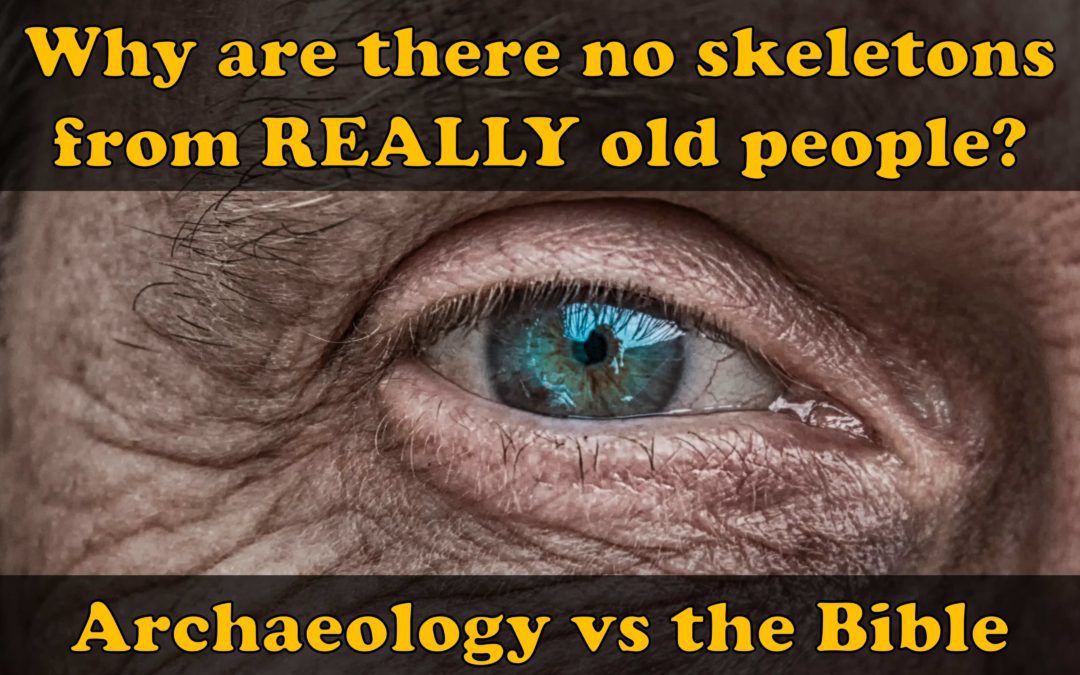Where are the skeletons of all the REALLY old people? Archaeology vs the Bible.